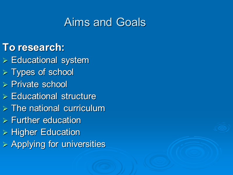 Aims and Goals To research: Educational system Types of school Private school Educational structure